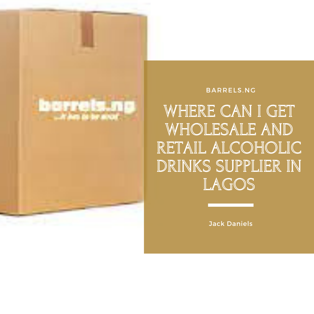 Where Can I Get Wholesale and Retail Alcoholic Drinks Supplier in Lagos barrels
